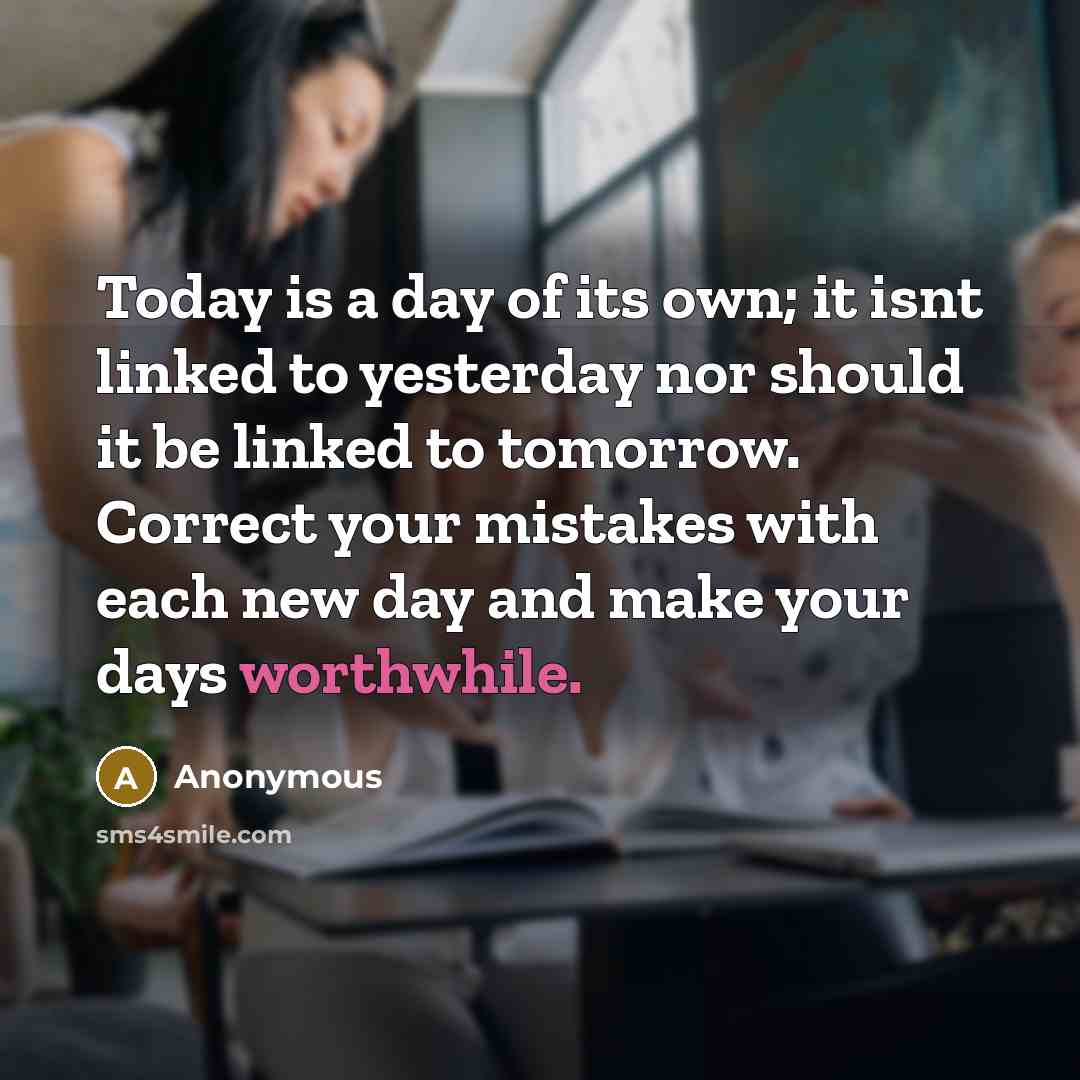 “Today is a day of its own; it isnt linked…” quote by Anonymous