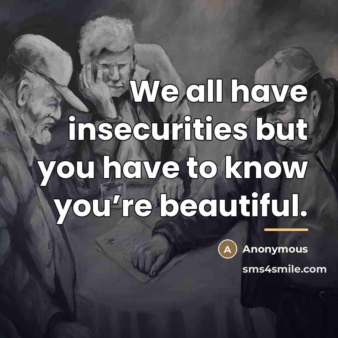 “We all have insecurities but you have to know you’re…” quote by Anonymous