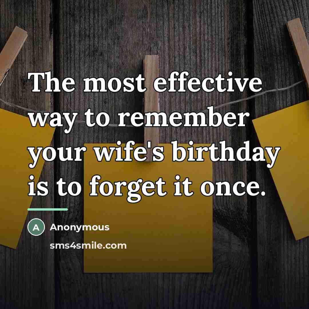 “The most effective way to remember your wife's birthday is…” quote by Anonymous