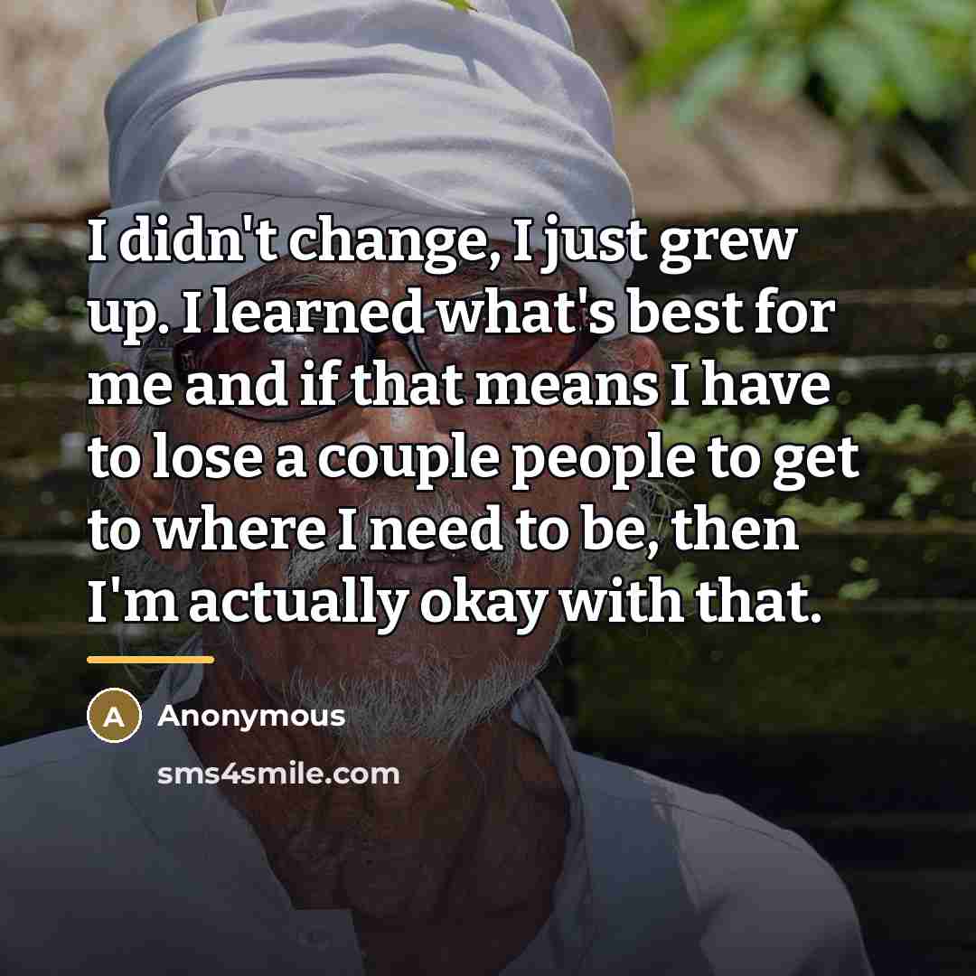 “I didn't change, I just grew up. I learned what's…” quote by Anonymous