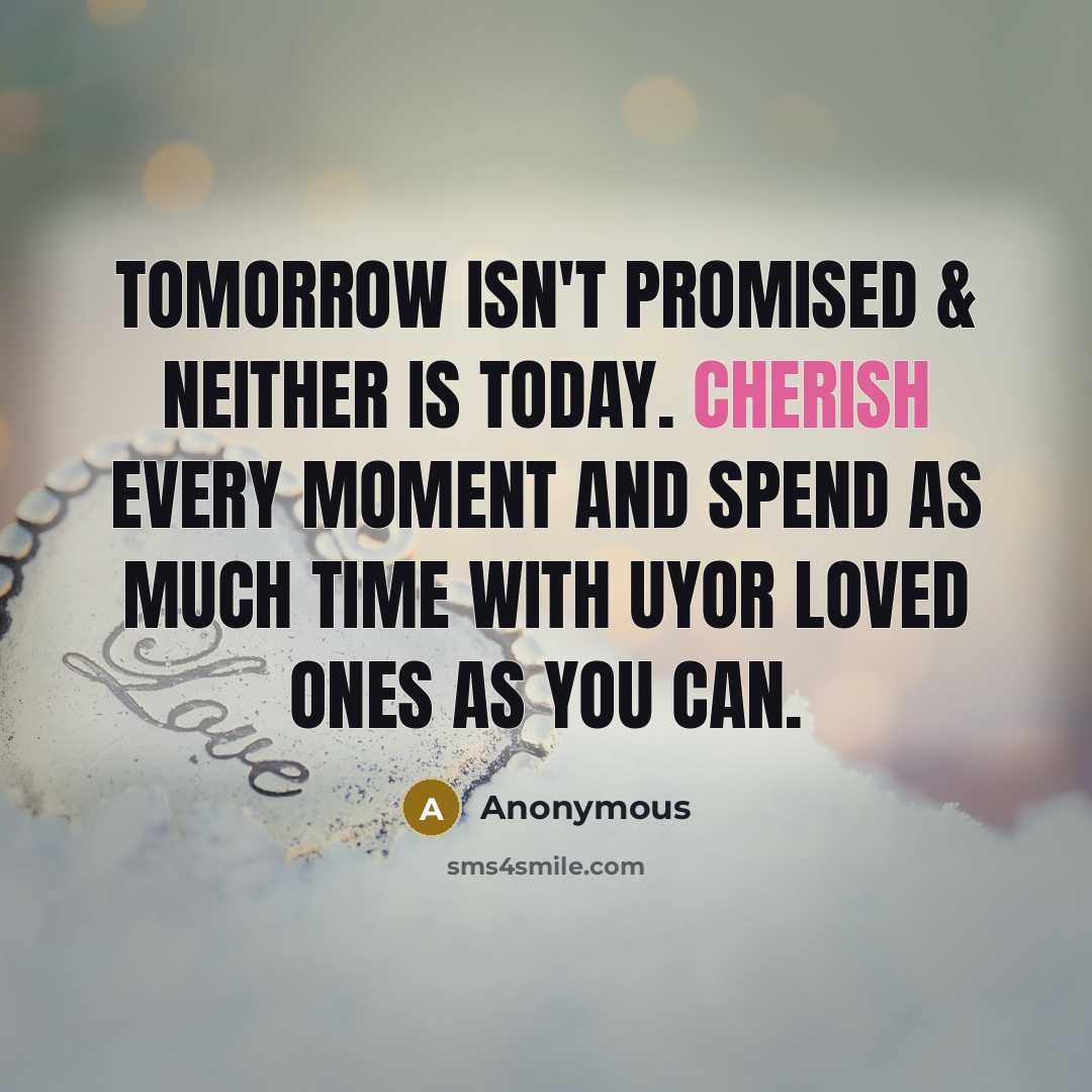 “Tomorrow isn't promised & neither is today. Cherish every moment…” quote by Anonymous