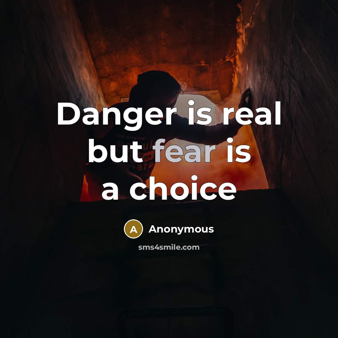 “Danger is real but fear is a choice…” quote by Anonymous