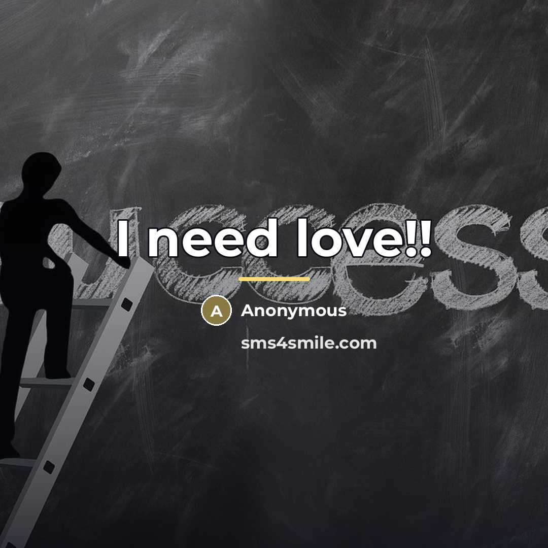 “I need love!!…” quote by Anonymous
