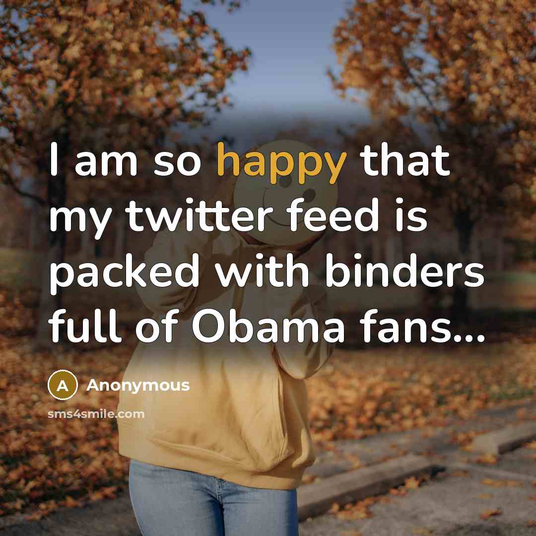 “I am so happy that my twitter feed is packed…” quote by Anonymous