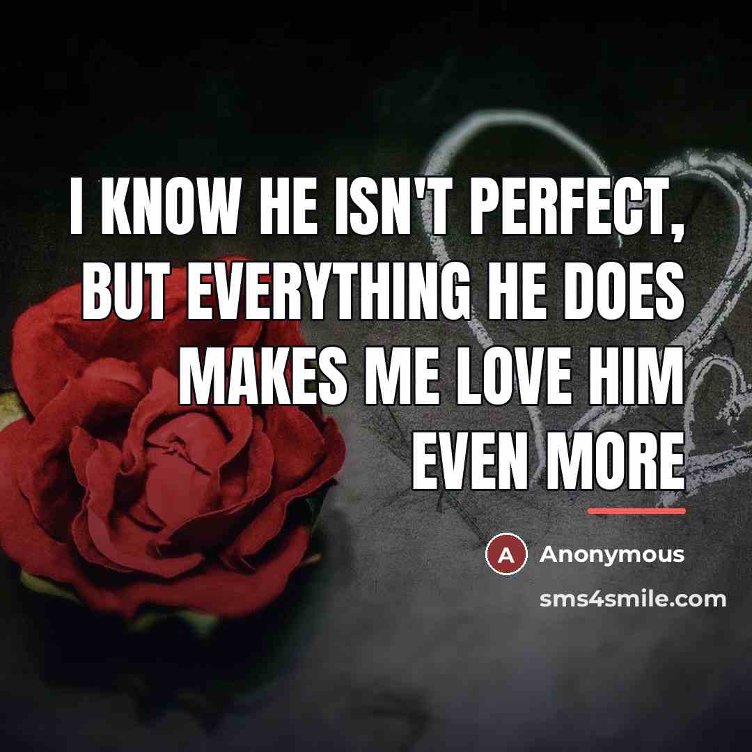 “I know he isn't perfect, but everything he does makes…” quote by Anonymous