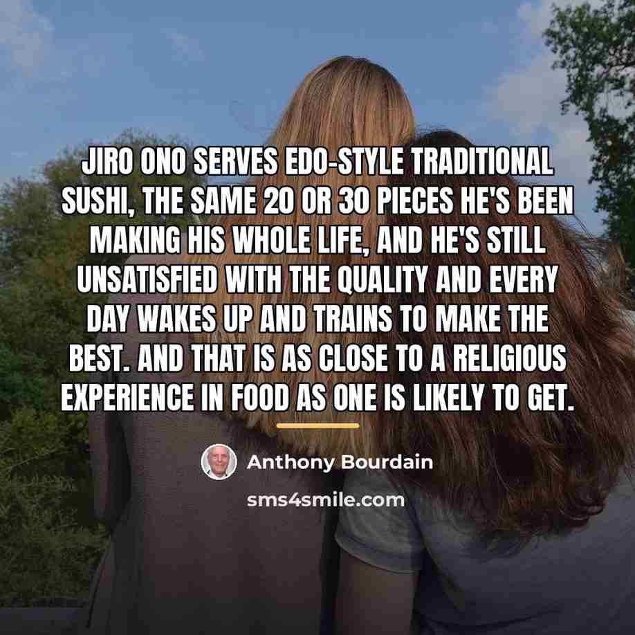“Jiro Ono serves Edo-style traditional sushi, the same 20 or…” quote by Anthony Bourdain