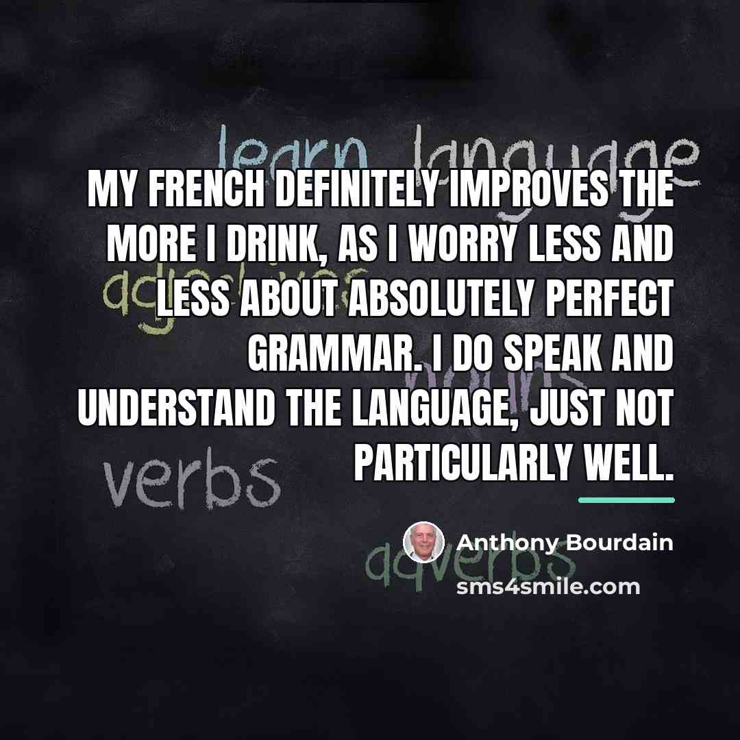 “My French definitely improves the more I drink, as I…” quote by Anthony Bourdain
