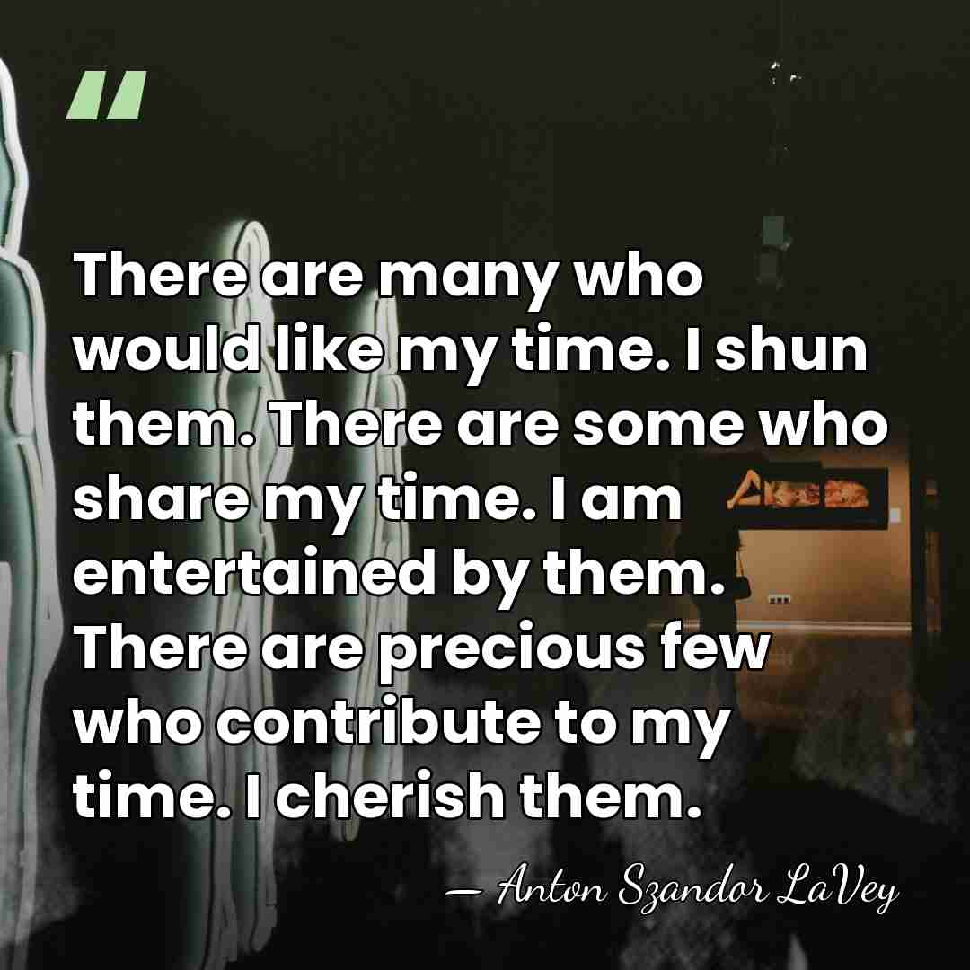 There are many who would like my time. I shun them. There&hellip; - Anton Szandor LaVey
