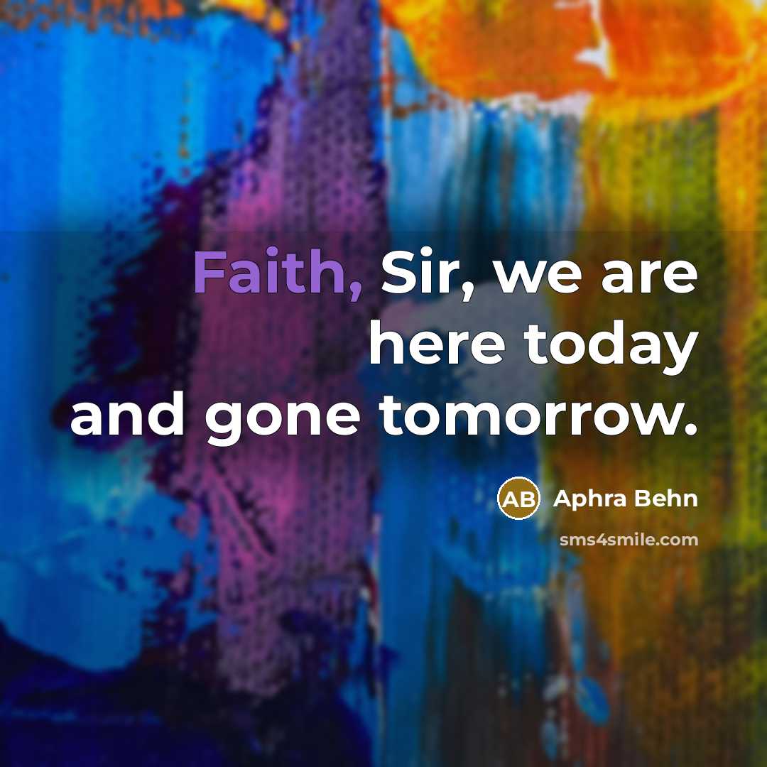 “Faith, Sir, we are here today and gone tomorrow.…” quote by Aphra Behn