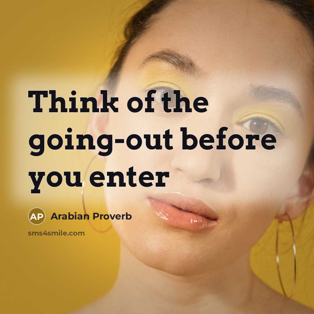 “Think of the going-out before you enter…” quote by Arabian Proverb