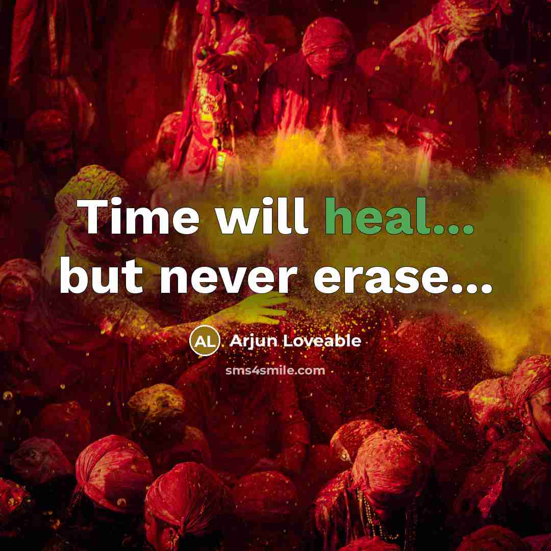 “Time will heal... but never erase...…” quote by Arjun Loveable