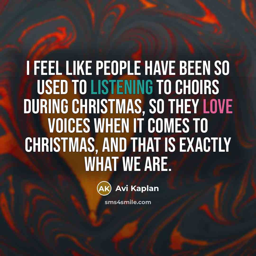 “I feel like people have been so used to listening to choirs during Christmas, so they love voices when it comes to Christmas, and that is exactly what we are.” quote by Avi Kaplan