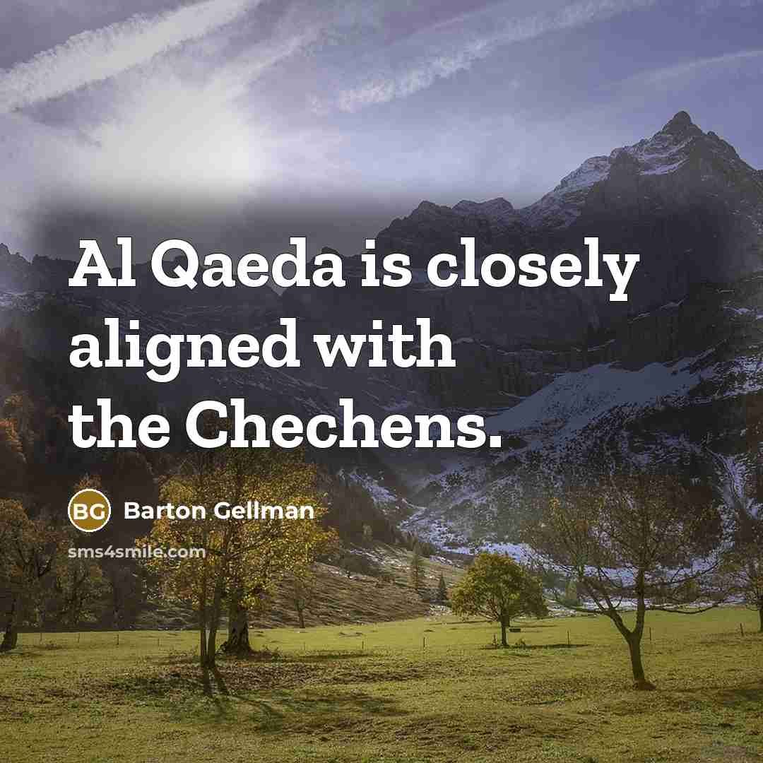 “Al Qaeda is closely aligned with the Chechens.…” quote by Barton Gellman