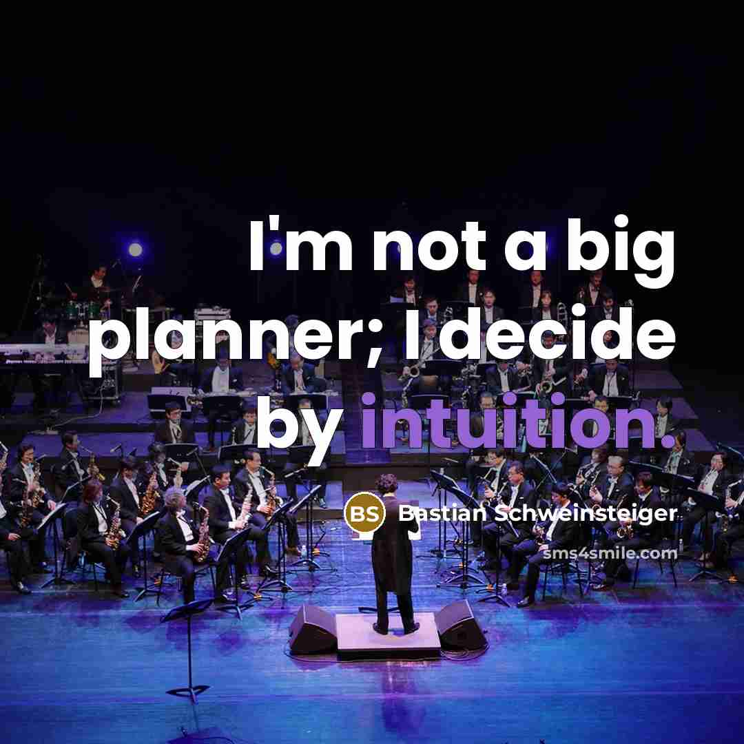 “I'm not a big planner; I decide by intuition.…” quote by Bastian Schweinsteiger