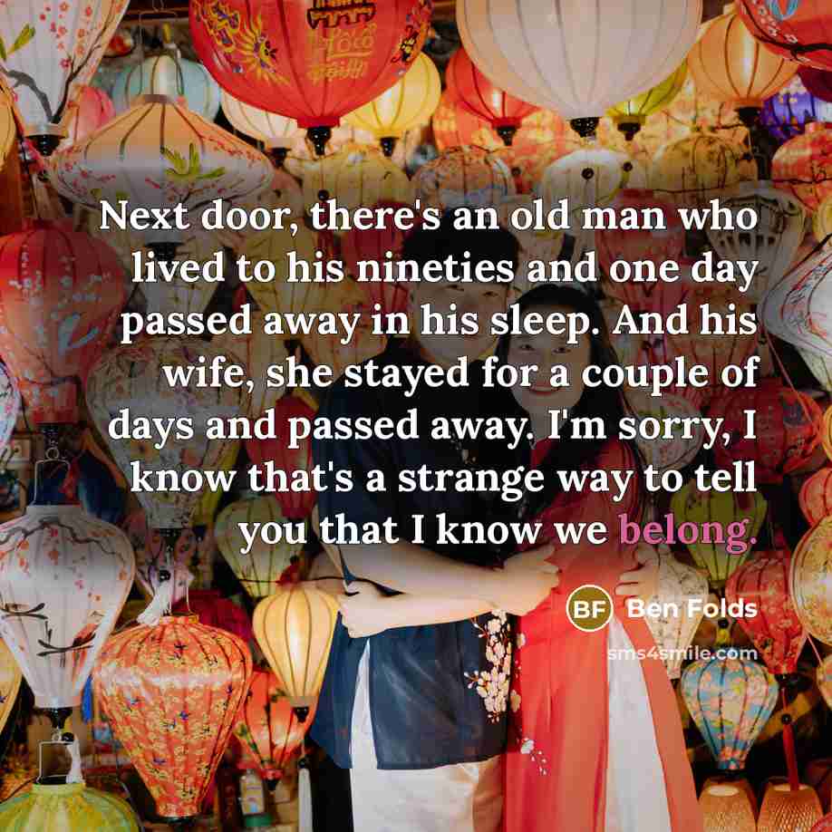 “Next door, there's an old man who lived to his…” quote by Ben Folds