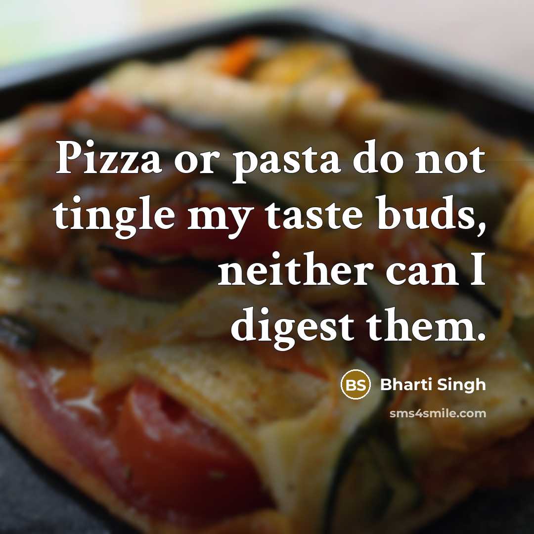 “Pizza or pasta do not tingle my taste buds, neither…” quote by Bharti Singh