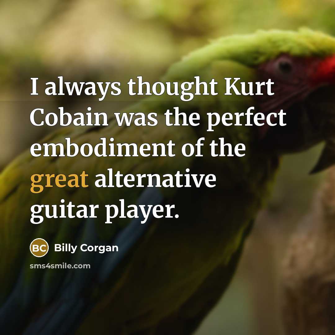 “I always thought Kurt Cobain was the perfect embodiment of…” quote by Billy Corgan