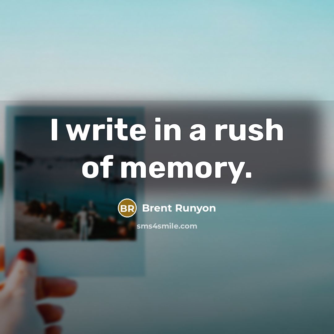 “I write in a rush of memory.…” quote by Brent Runyon