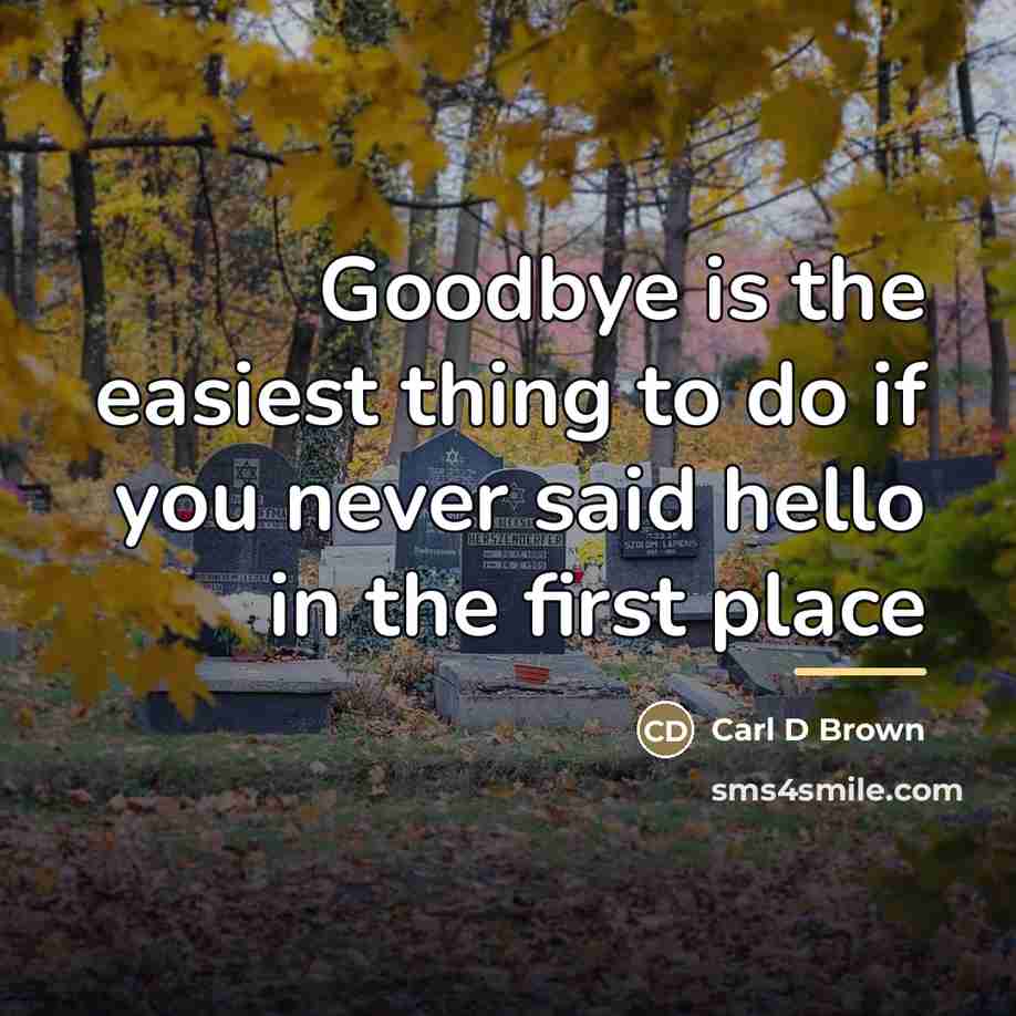 “Goodbye is the easiest thing to do if you never…” quote by Carl D Brown
