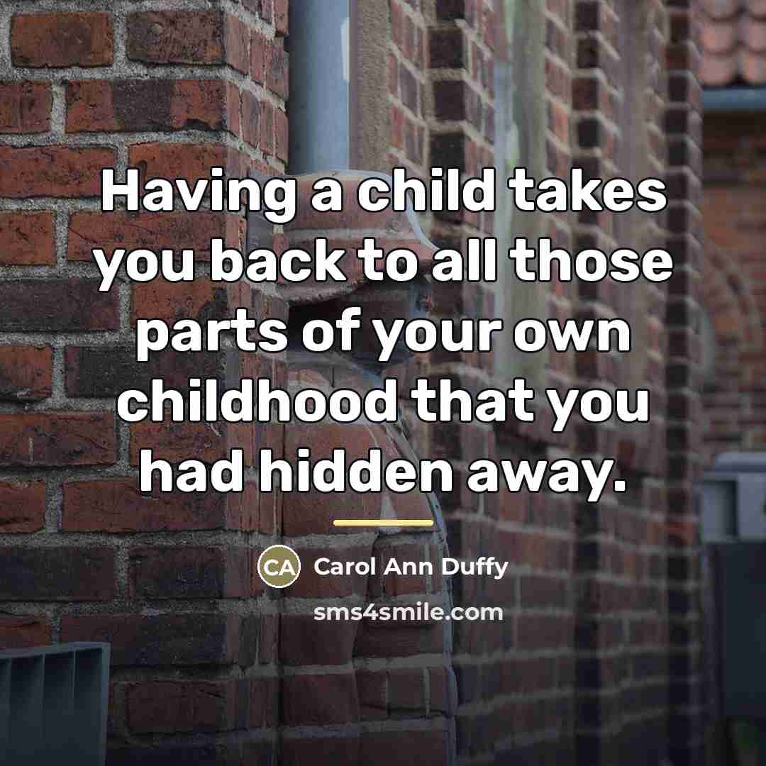 “Having a child takes you back to all those parts…” quote by Carol Ann Duffy