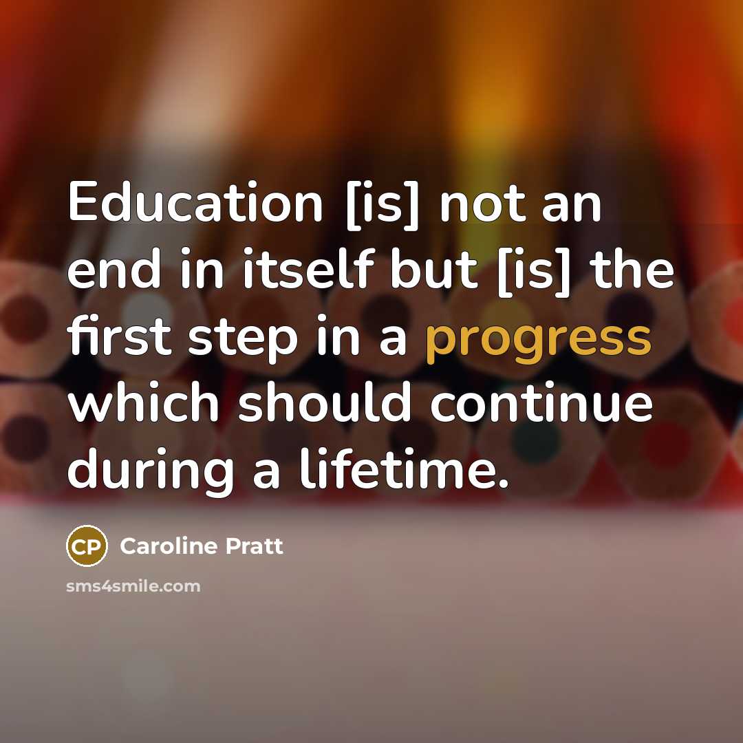 “Education [is] not an end in itself but [is] the…” quote by Caroline Pratt