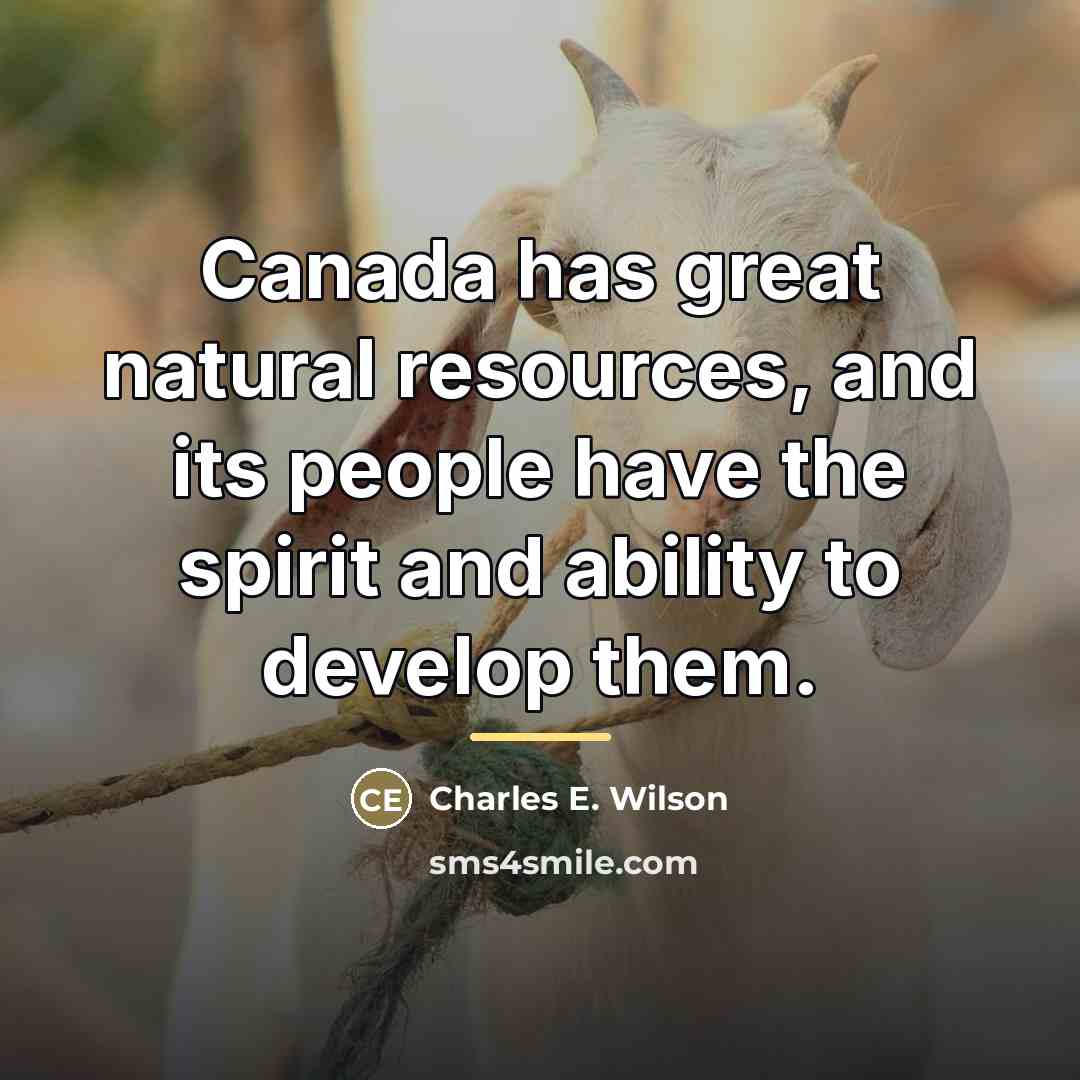 “Canada has great natural resources, and its people have the…” quote by Charles E. Wilson