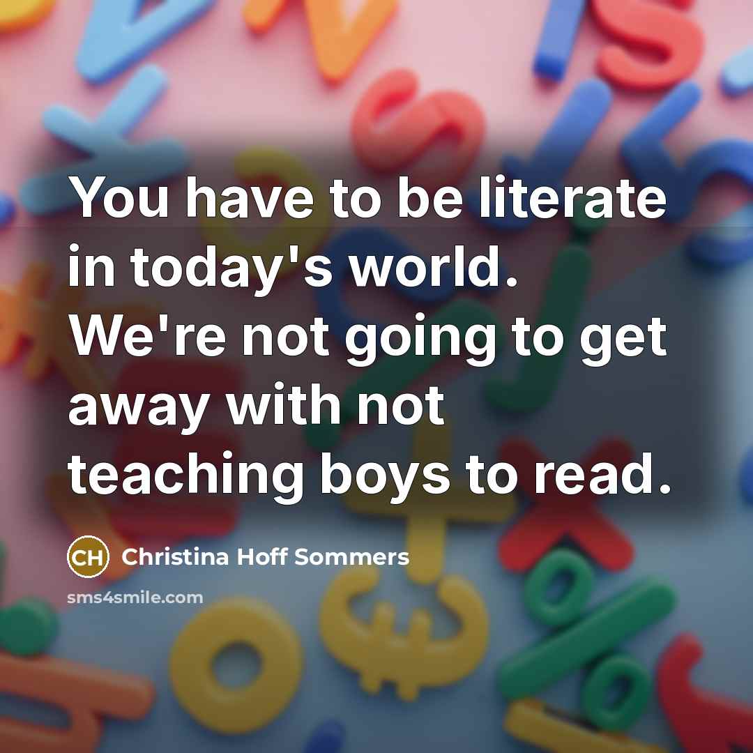 “You have to be literate in today's world. We're not…” quote by Christina Hoff Sommers