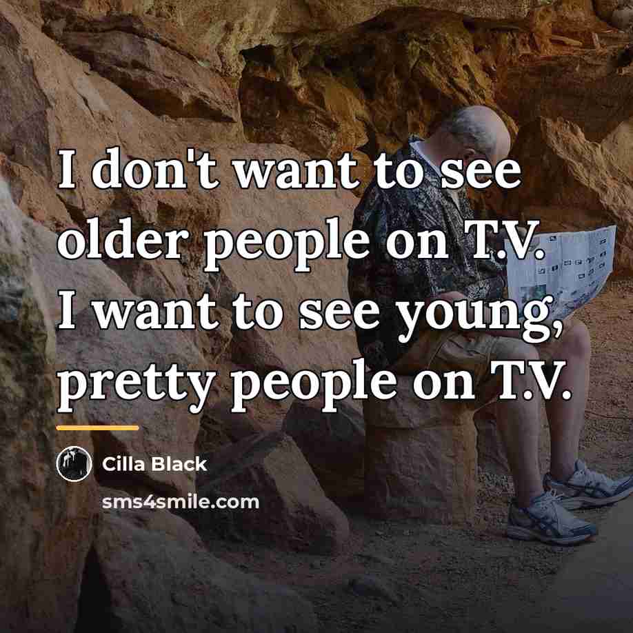 “I don't want to see older people on T.V. I…” quote by Cilla Black