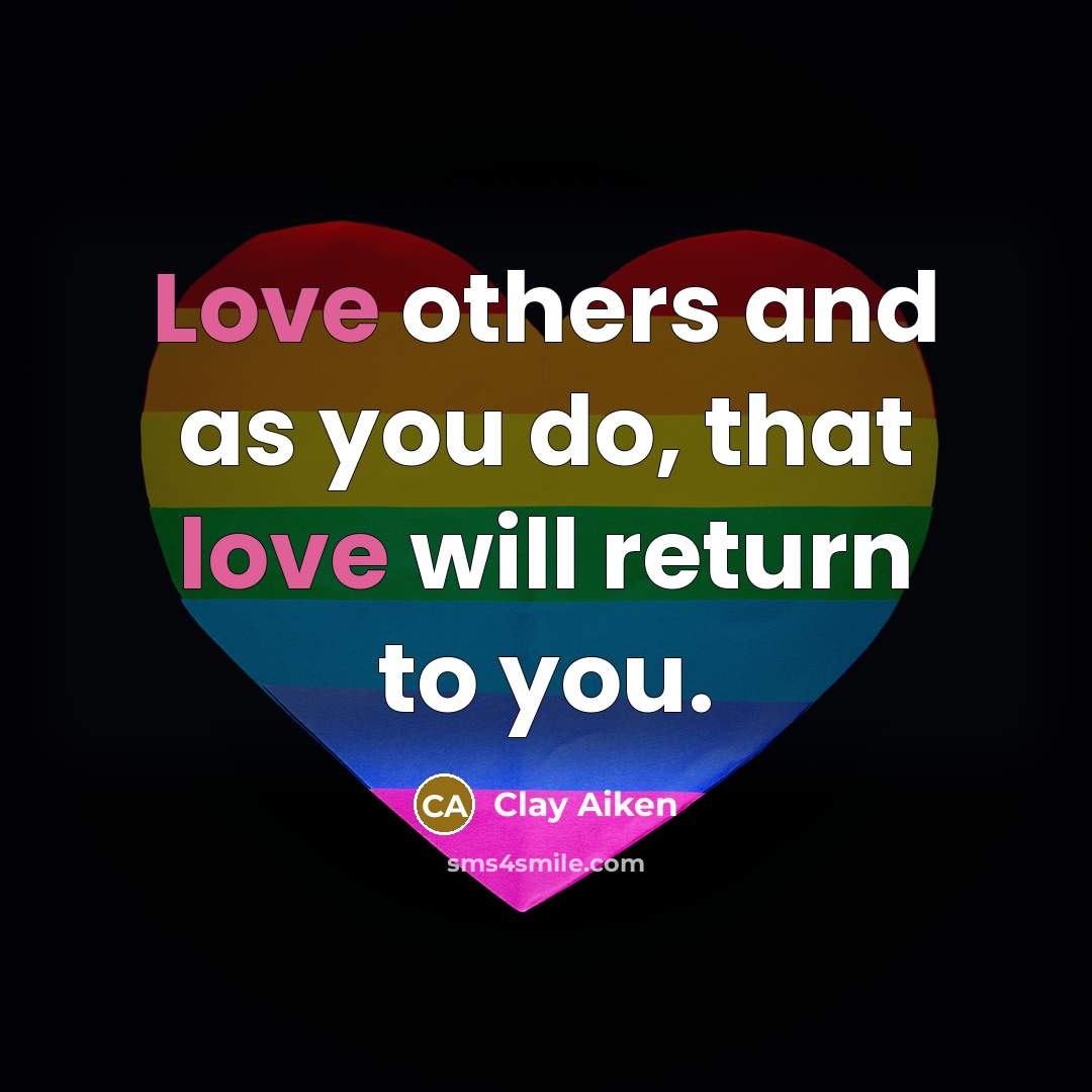 “Love others and as you do, that love will return…” quote by Clay Aiken
