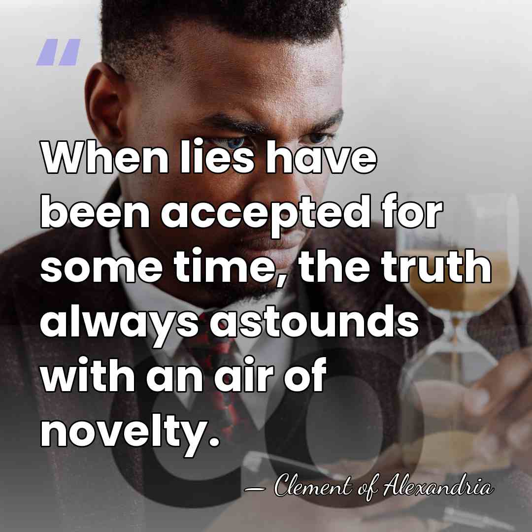When lies have been accepted for some time, the truth always astounds&hellip; - Clement of Alexandria
