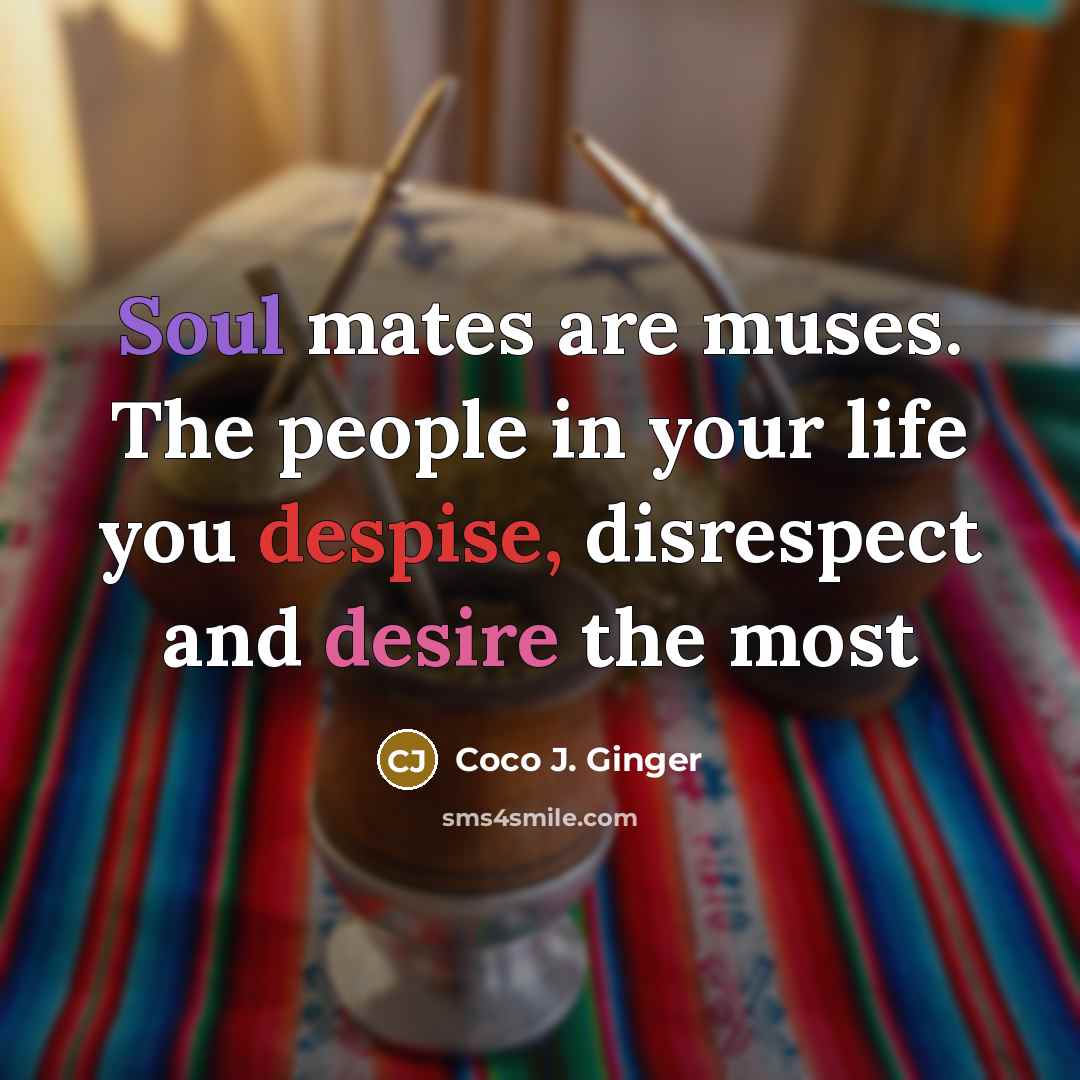 “Soul mates are muses. The people in your life you…” quote by Coco J. Ginger