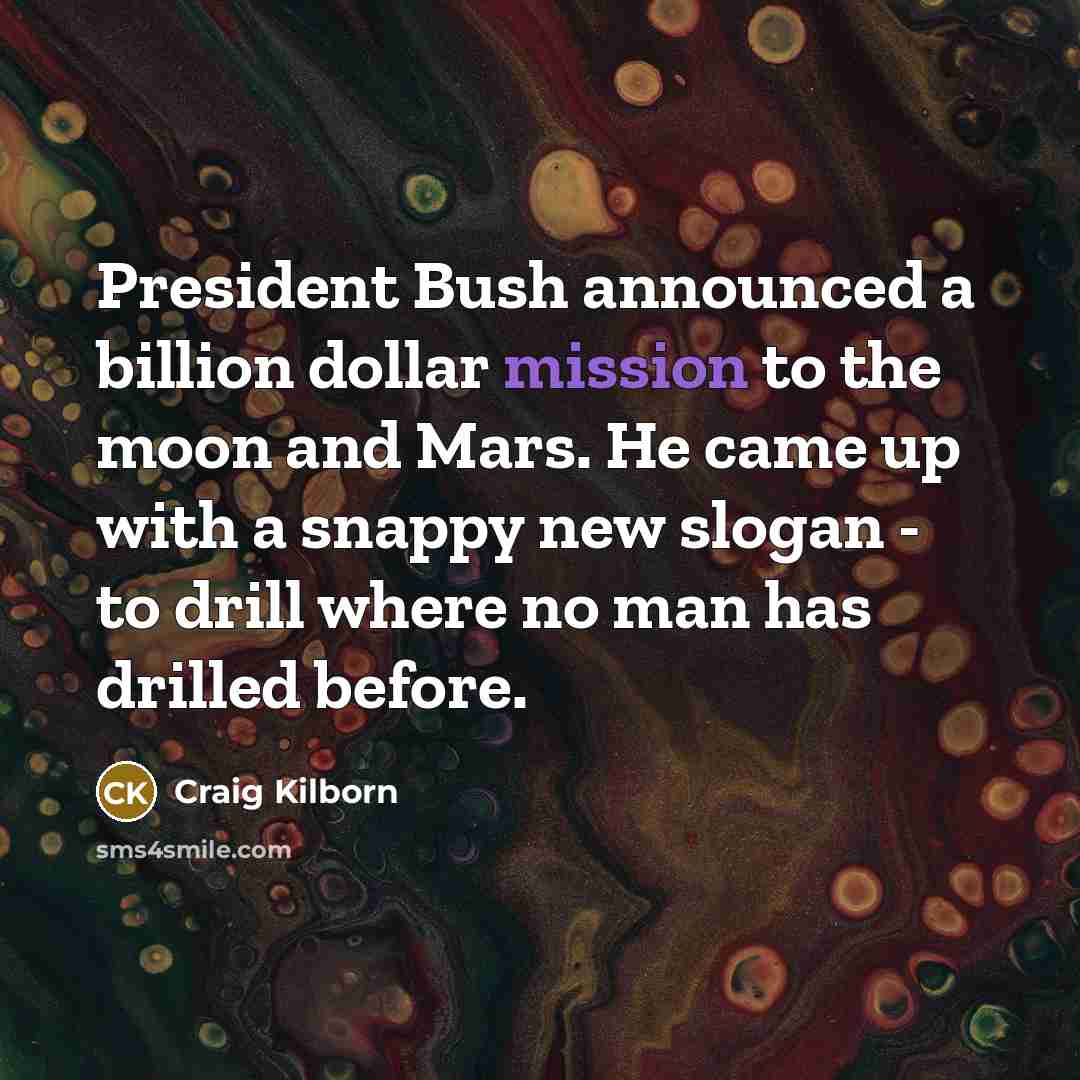 “President Bush announced a billion dollar mission to the moon…” quote by Craig Kilborn