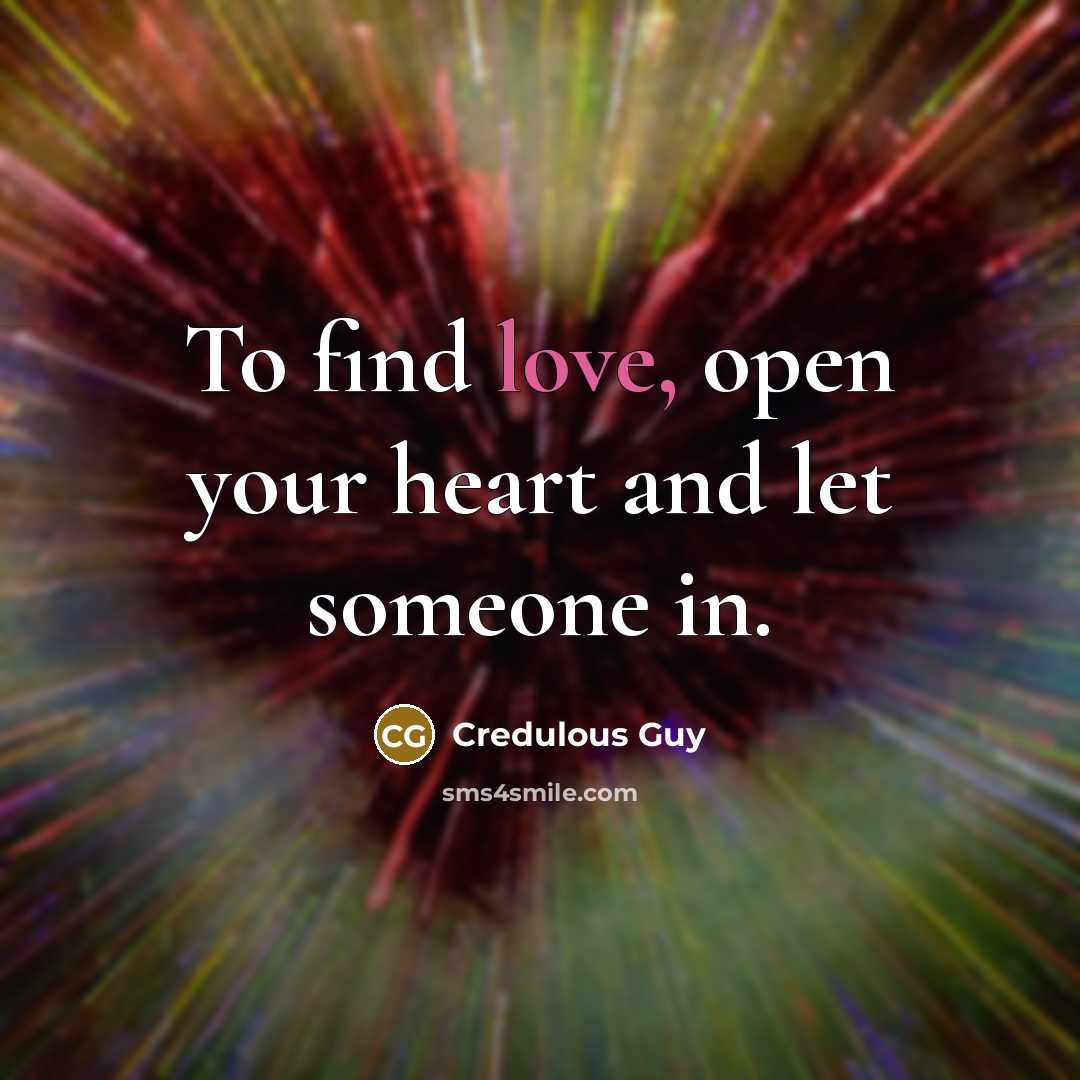 “To find love, open your heart and let someone in.…” quote by Credulous Guy
