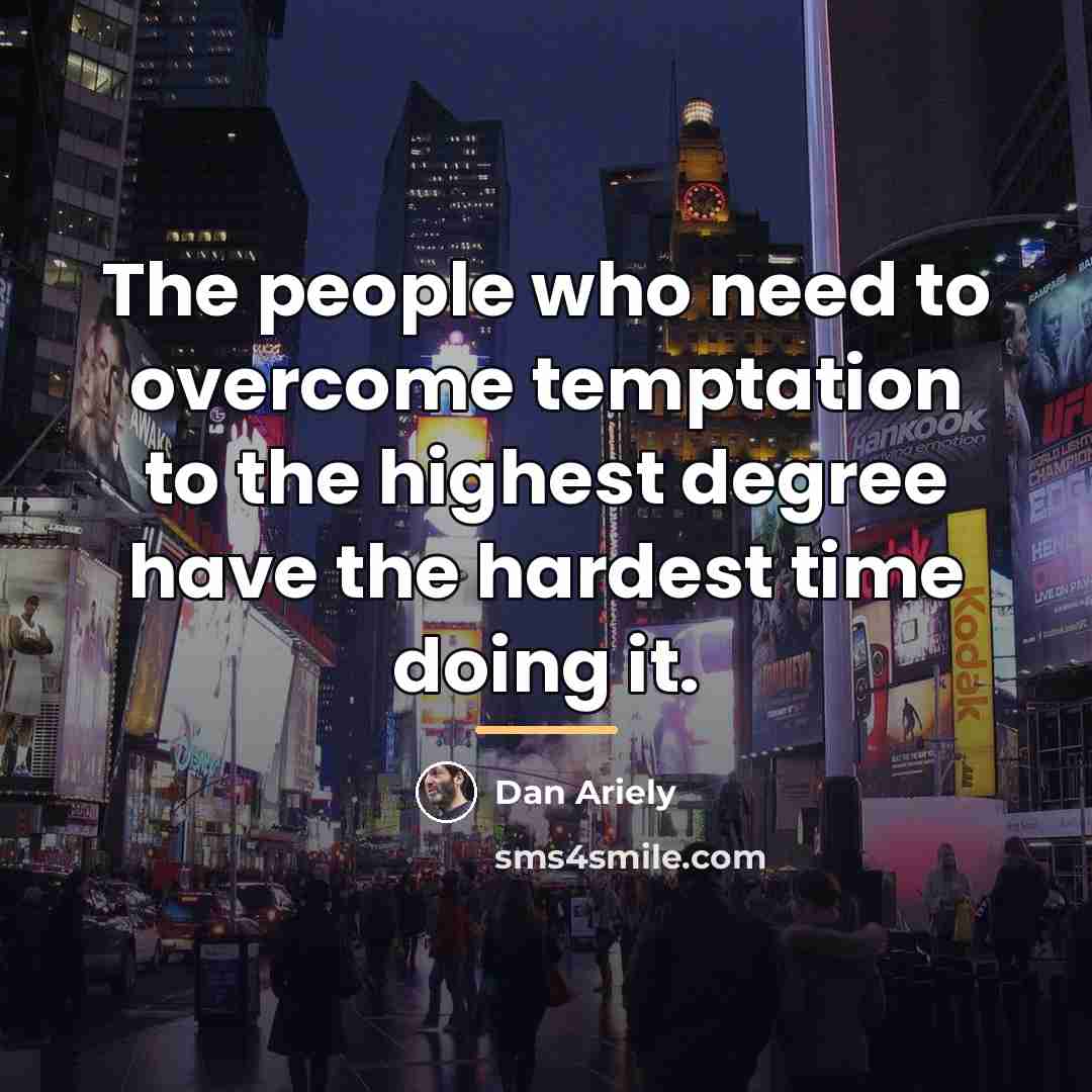 “The people who need to overcome temptation to the highest…” quote by Dan Ariely