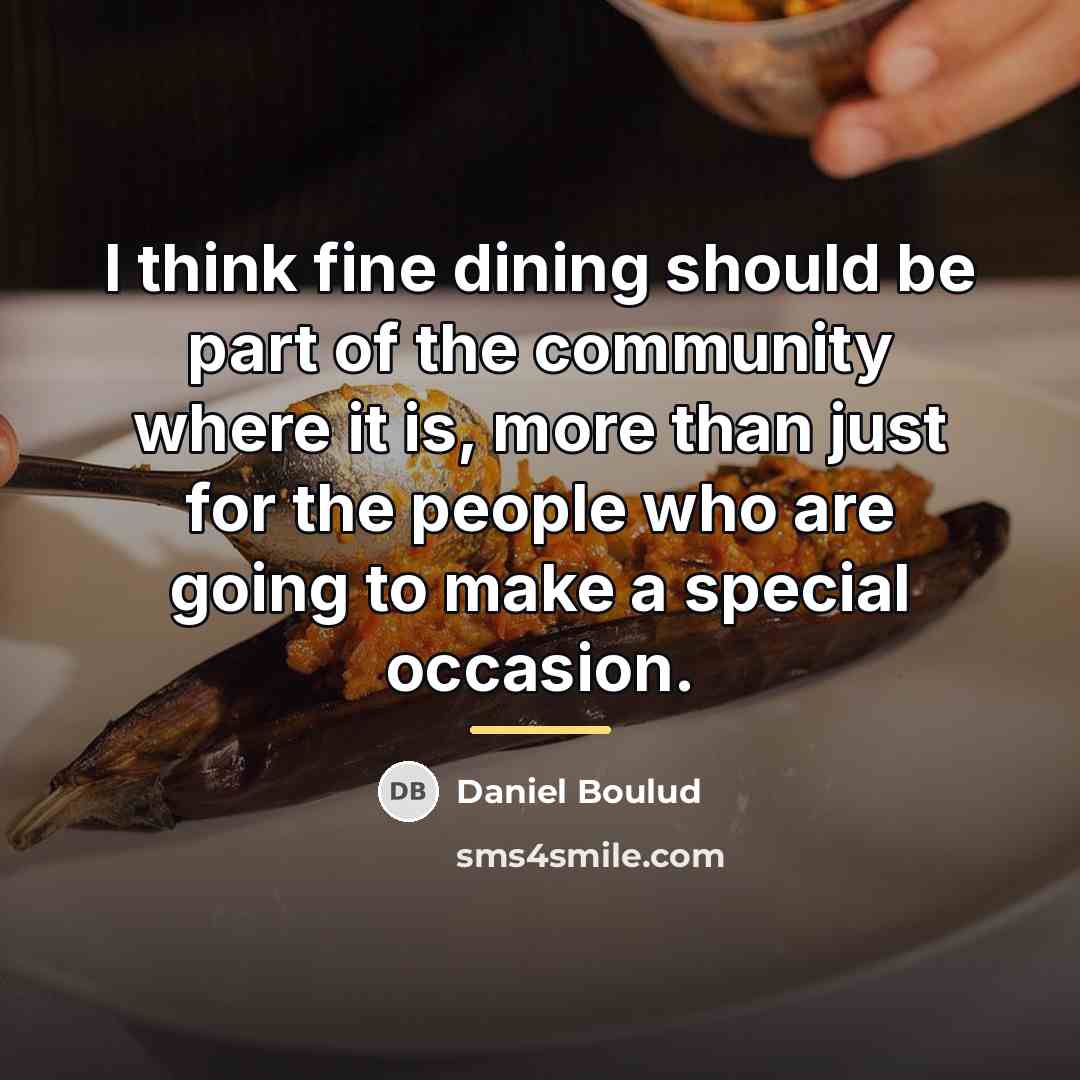 “I think fine dining should be part of the community…” quote by Daniel Boulud