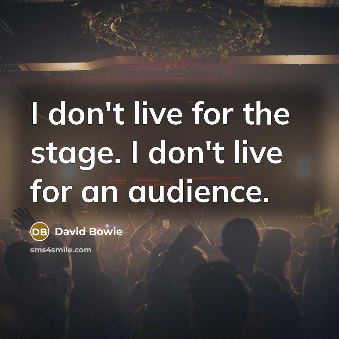 “I don't live for the stage. I don't live for…” quote by David Bowie