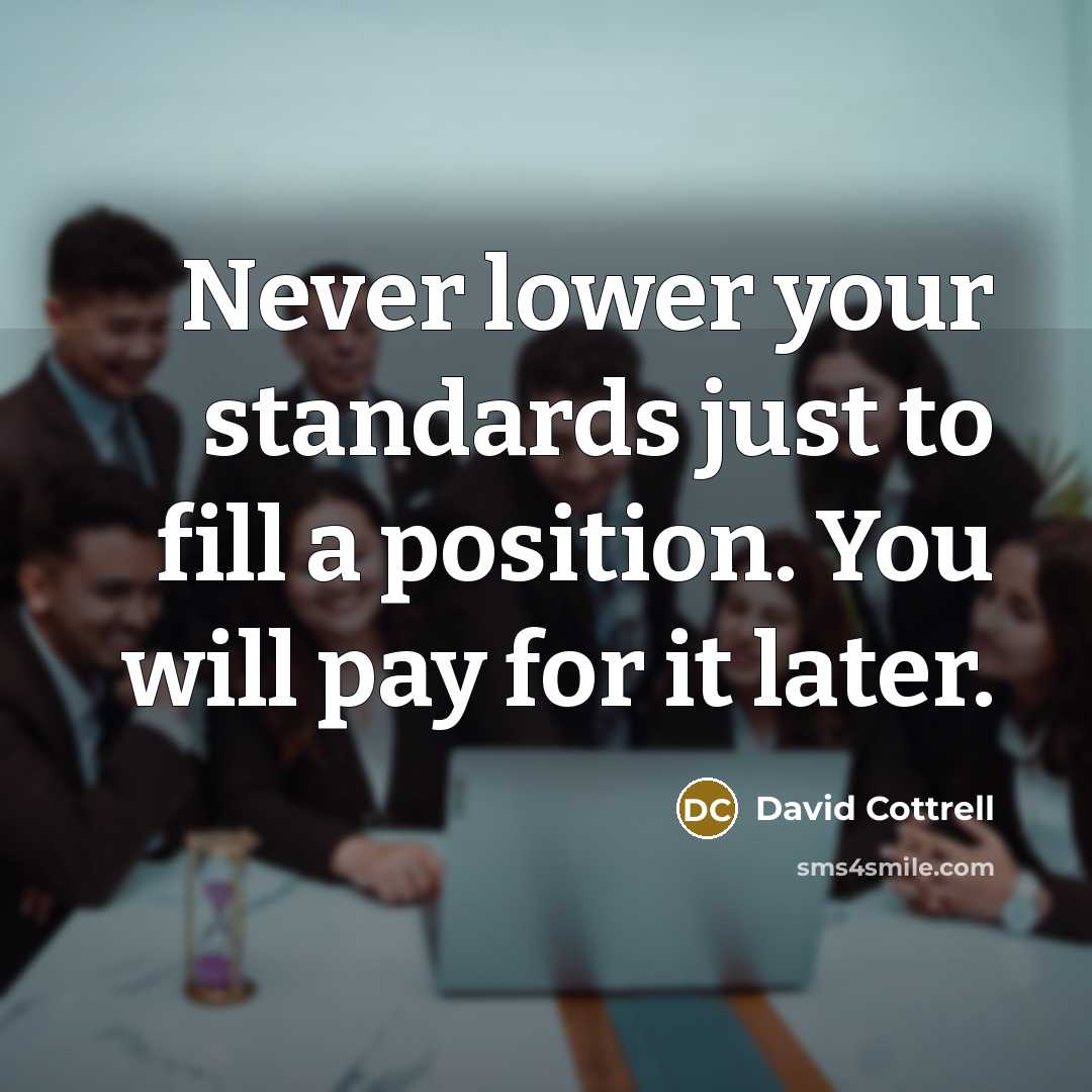 “Never lower your standards just to fill a position. You…” quote by David Cottrell
