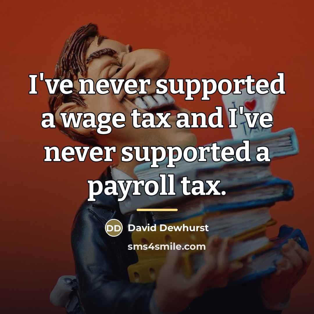 “I've never supported a wage tax and I've never supported…” quote by David Dewhurst