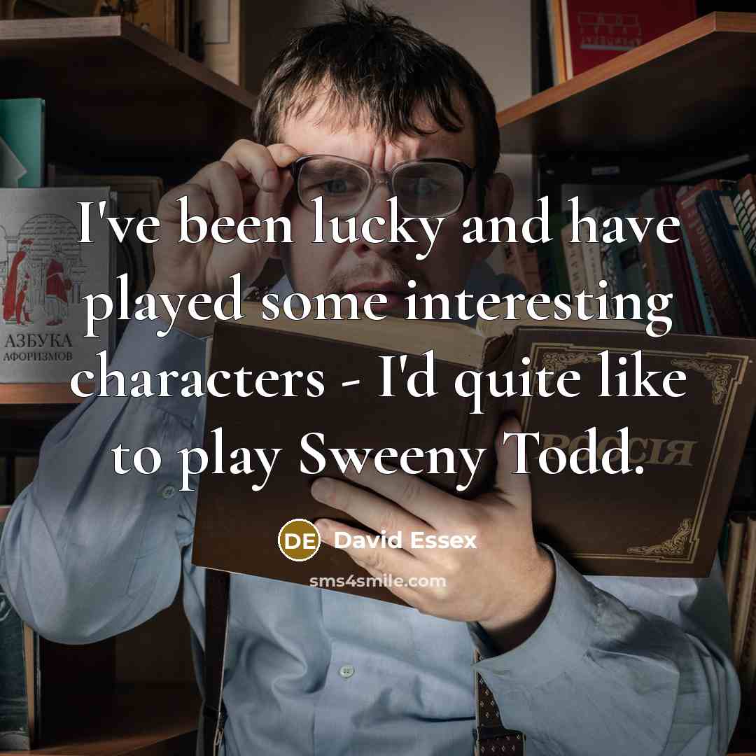 “I've been lucky and have played some interesting characters -…” quote by David Essex