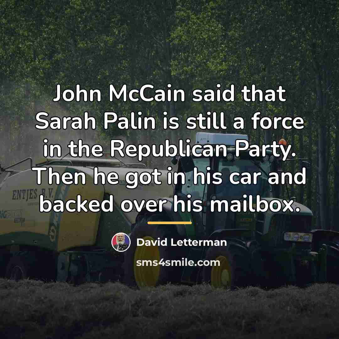 “John McCain said that Sarah Palin is still a force…” quote by David Letterman