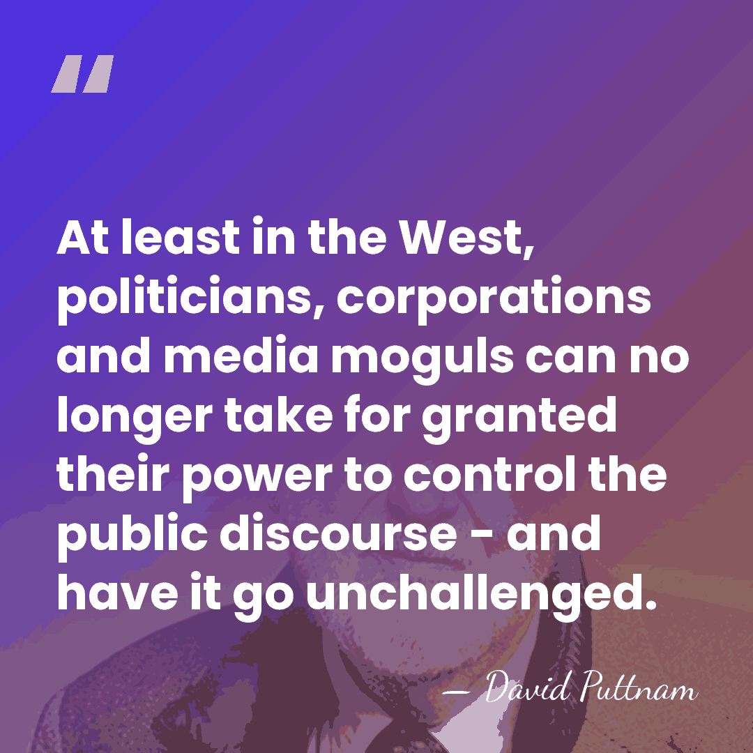 At least in the West, politicians, corporations and media moguls can no&hellip; - David Puttnam
