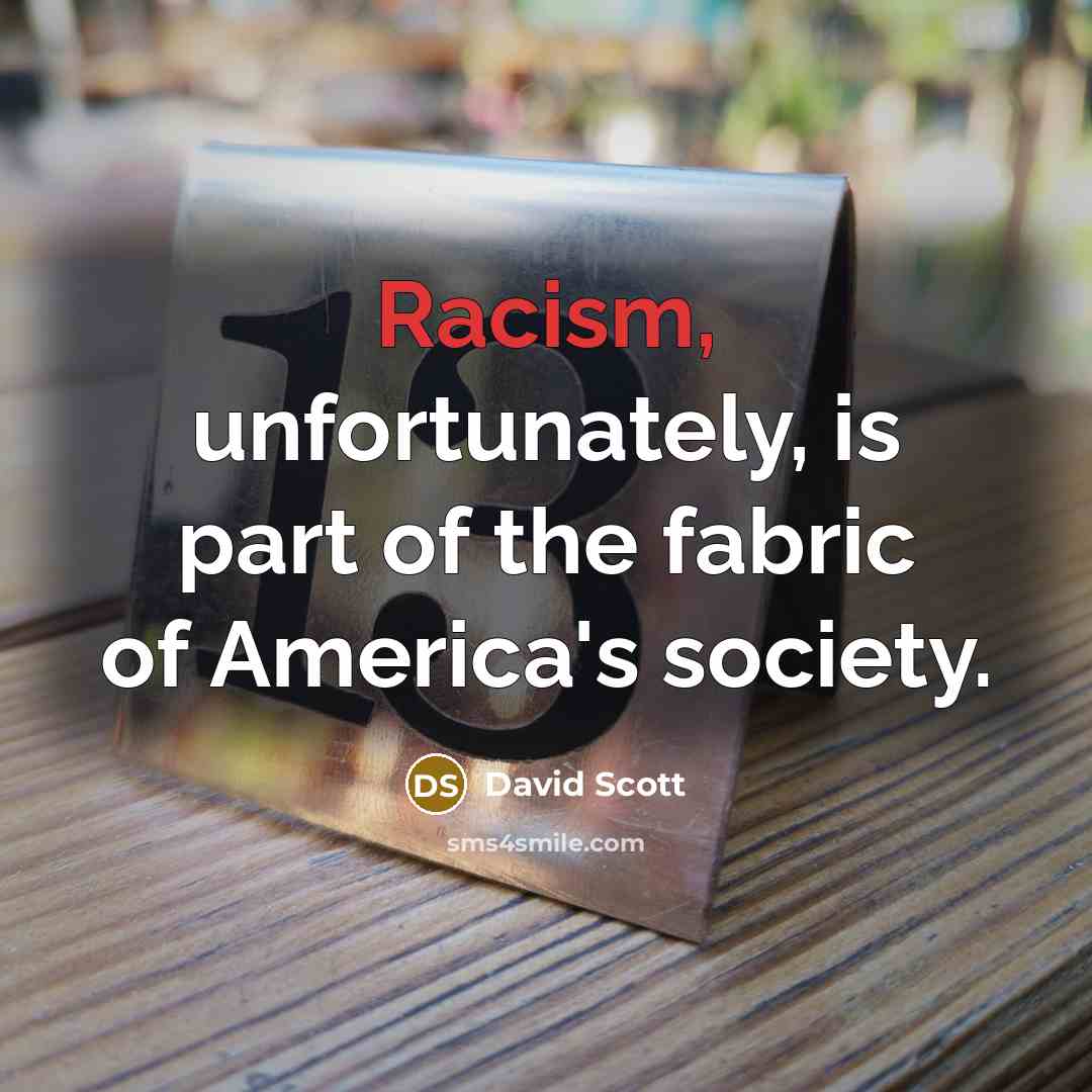 “Racism, unfortunately, is part of the fabric of America's society.…” quote by David Scott