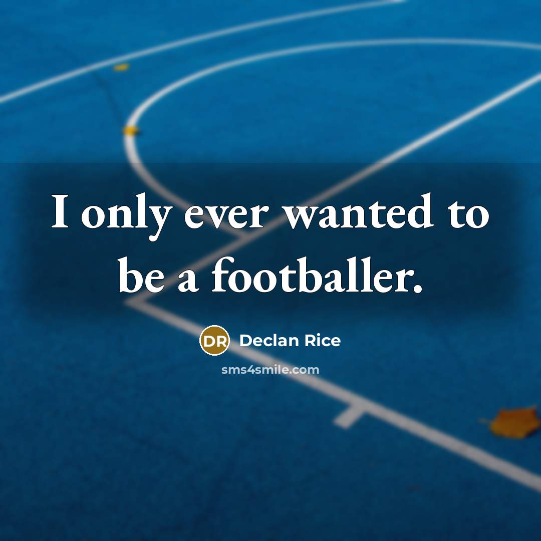 “I only ever wanted to be a footballer.…” quote by Declan Rice