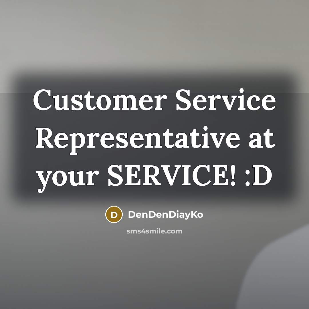 “Customer Service Representative at your SERVICE! :D” quote by DenDenDiayKo