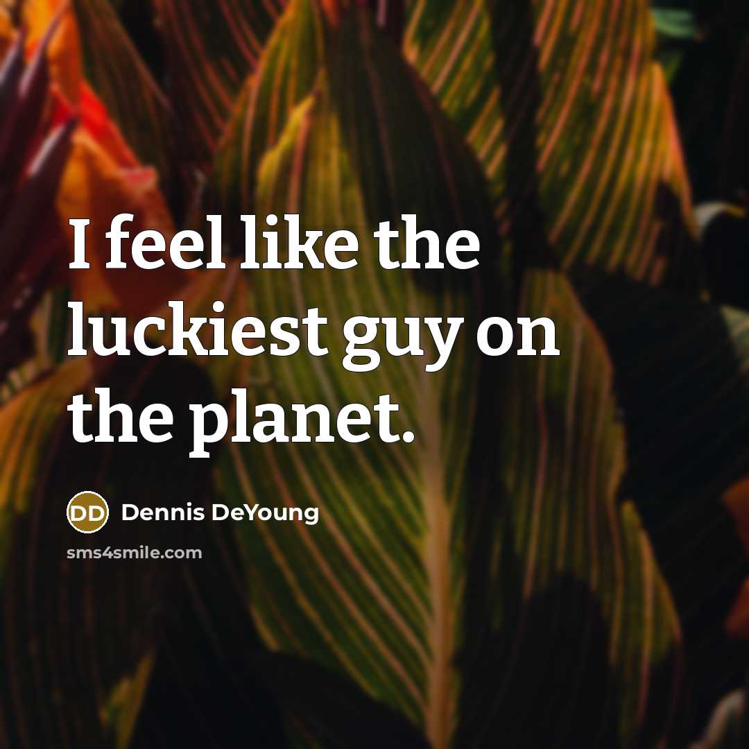 “I feel like the luckiest guy on the planet.…” quote by Dennis DeYoung