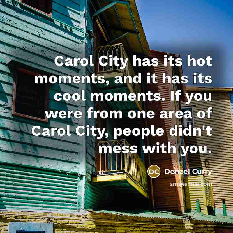 “Carol City has its hot moments, and it has its…” quote by Denzel Curry