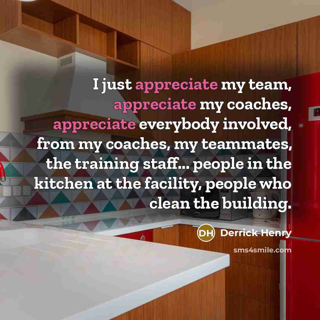 “I just appreciate my team, appreciate my coaches, appreciate everybody…” quote by Derrick Henry