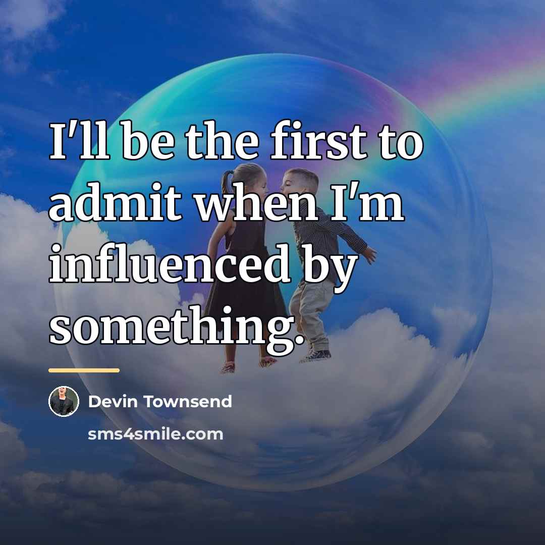 “I'll be the first to admit when I'm influenced by…” quote by Devin Townsend