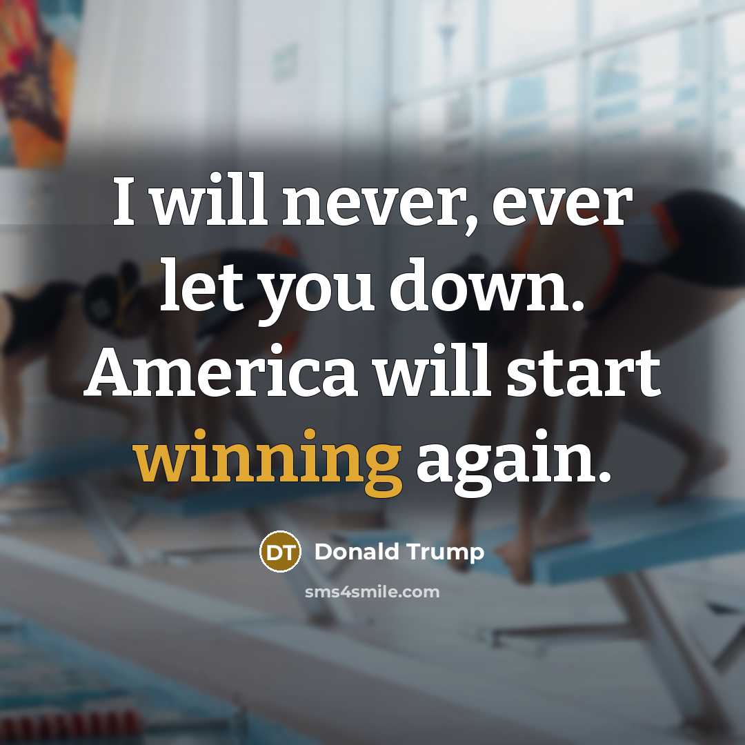 “I will never, ever let you down. America will start…” quote by Donald Trump