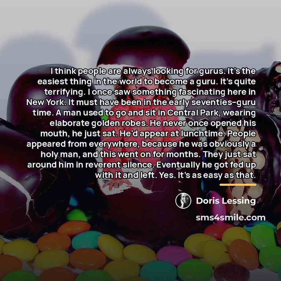 “I think people are always looking for gurus. It's the…” quote by Doris Lessing
